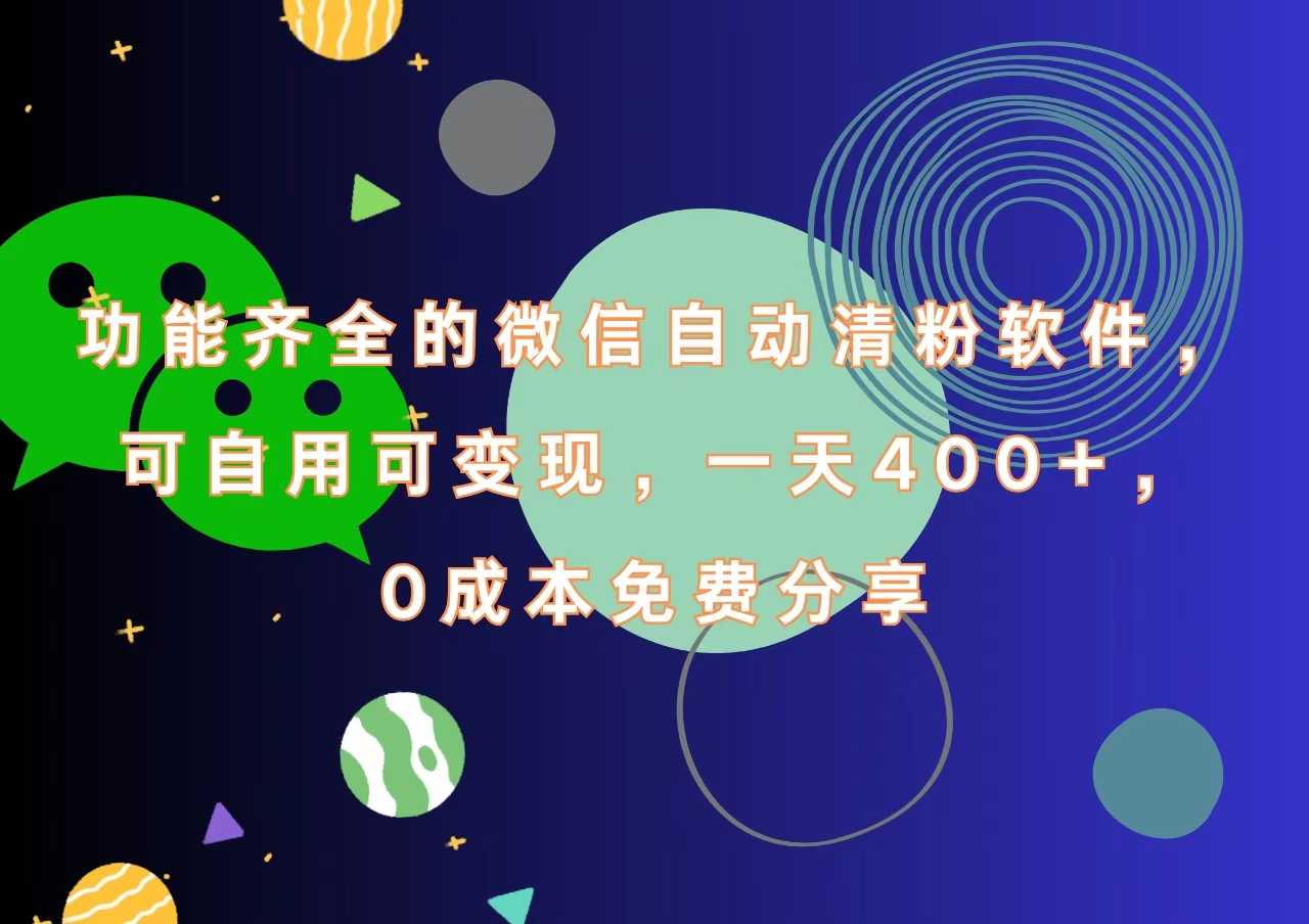 功能齐全的微信自动清粉软件，一天400+，可自用可变现，0成本免费分享