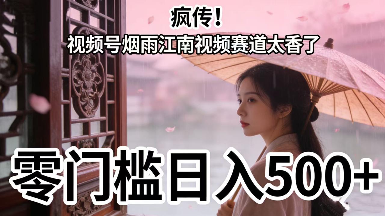疯传！视频号烟雨江南视频赛道太香了，零门槛日入 500+