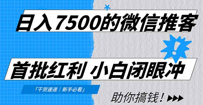 日入7500的微信推客，首批红利，自用省钱、分享赚钱，0门槛小白闭眼冲